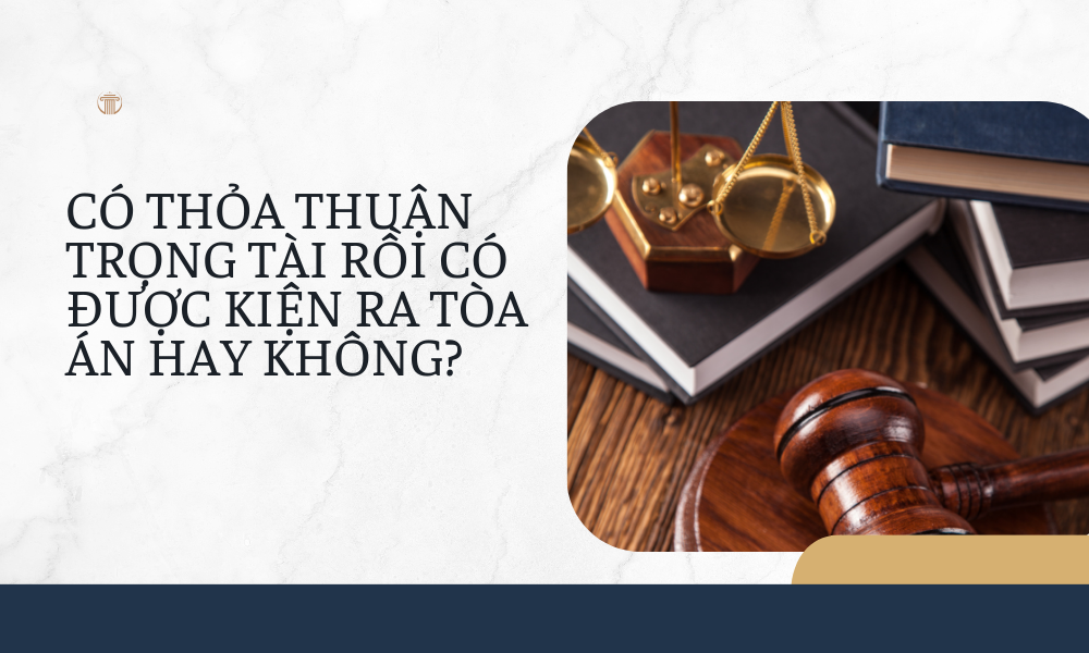 Có thỏa thuận trọng tài rồi có được kiện ra tòa án hay không?