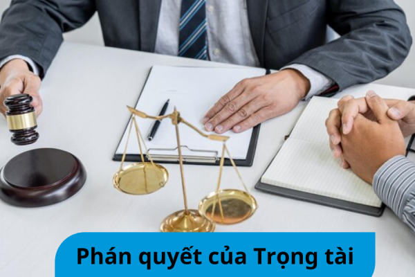 Phán quyết của Trọng tài là gì? Việc thi hành phán quyết như nào?