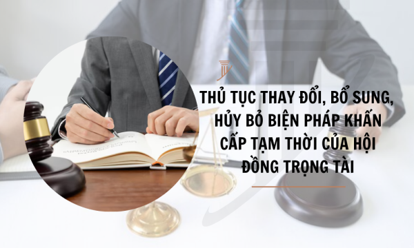 Thẩm quyền, thủ tục thay đổi, bổ sung, huỷ bỏ biện pháp khẩn cấp tạm thời của Hội đồng trọng tài