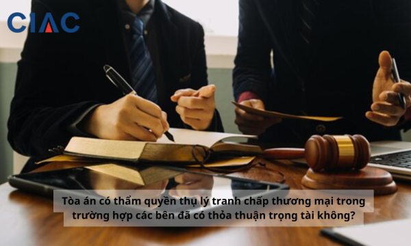 Tòa án có thẩm quyền thụ lý tranh chấp thương mại trong trường hợp các bên đã có thỏa thuận trọng tài không?